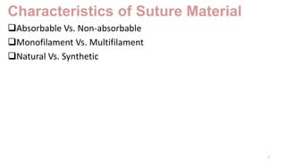 Characteristics of Suture Material
Absorbable Vs. Non-absorbable
Monofilament Vs. Multifilament
Natural Vs. Synthetic
7
 