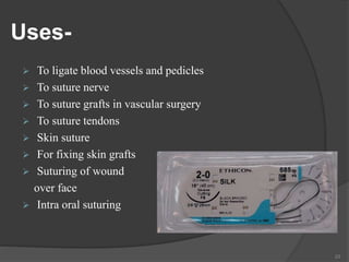 Uses-
 To ligate blood vessels and pedicles
 To suture nerve
 To suture grafts in vascular surgery
 To suture tendons
 Skin suture
 For fixing skin grafts
 Suturing of wound
over face
 Intra oral suturing
23
 