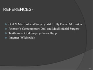 REFERENCES-
 Oral & Maxillofacial Surgery. Vol. I : By Daniel M. Laskin.
 Peterson’s Contemporary Oral and Maxillofacial Surgery
 Textbook of Oral Surgery-James Hupp
 Internet (Wikipedia)
82
 