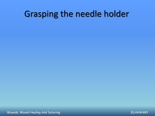 Grasping the needle holder




Wounds, Wound Healing And Suturing      ELHAWARY
 