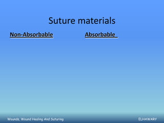 Suture materials
 Non-Absorbable                      Absorbable




Wounds, Wound Healing And Suturing                ELHAWARY
 