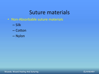 Suture materials
   • Non-Absorbable suture materials
     – Silk
     – Cotton
     – Nylon




Wounds, Wound Healing And Suturing         ELHAWARY
 