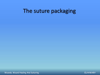 The suture packaging




Wounds, Wound Healing And Suturing       ELHAWARY
 