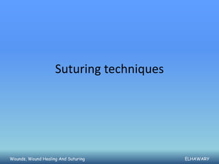 Suturing techniques




Wounds, Wound Healing And Suturing        ELHAWARY
 