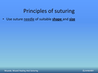 Principles of suturing
• Use suture needle of suitable shape and size




 Wounds, Wound Healing And Suturing             ...