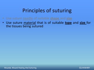 Principles of suturing
• Use suture needle of suitable shape and size
• Use suture material that is of suitable type and s...
