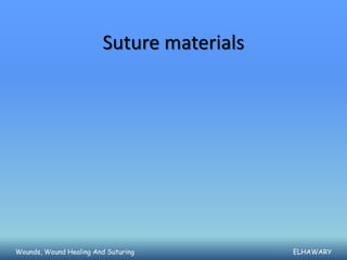 Suture materials




Wounds, Wound Healing And Suturing         ELHAWARY
 