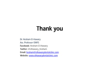 Thank you
           Dr. Hesham El-Hawary
                       El-
           Ass. Professor OMFS
           Facebook:
 ...