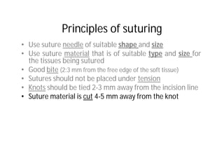 Principles of suturing
• Use suture needle of suitable shape and size
• Use suture material that is of suitable type and s...