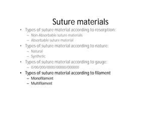 Suture materials
 • Types of suture material according to resorption:
      – Non-Absorbable suture materials
      – Abso...