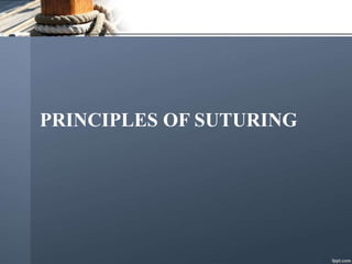PRINCIPLES OF SUTURING
 