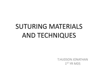 SUTURING MATERIALS
AND TECHNIQUES
T.HUDSON JONATHAN
1ST YR MDS
 