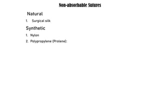 Non-absorbable Sutures
Natural
1. Surgical silk
Synthetic
1. Nylon
2. Polypropylene (Prolene):
 