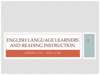 S E R E N A U T Z – R E D 6 7 4 8
ENGLISH LANGUAGE LEARNERS
AND READING INSTRUCTION
 