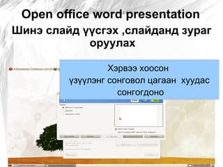 Open office word presentation ,[object Object],Хэрвээ хоосон  үзүүлэнг сонговол цагаан  хуудас сонгогдоно 
