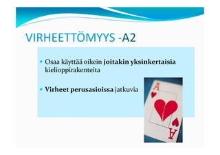 VIRHEETTÖMYYS -A2
   Osaa käyttää oikein joitakin yksinkertaisia
   kielioppirakenteita

   Virheet perusasioissa jatkuvia
 