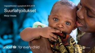 Suurlahjoitukset
Marja Vesala
Vapaaehtoisten syyspäivät 29.9.2018
© UNICEF/UNI197921/Schermbrucker
 