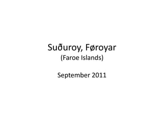 Suðuroy, Føroyar
  (Faroe Islands)

  September 2011
 