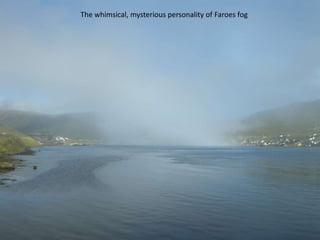The whimsical, mysterious personality of Faroes fog
 