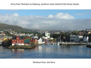 Ferry from Tórshavn to Suðuroy, southern-most island of the Faroe Islands




                       Tórshavn from the ferry
 