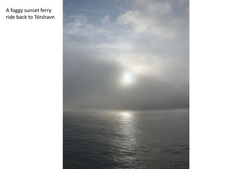 A foggy sunset ferry
ride back to Tórshavn
 