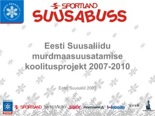 Eesti Suusaliidu murdmaasuusatamise koolitusprojekt 2007-2010 Eesti Suusaliit 2007 