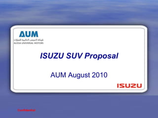 ISUZU SUV Proposal
AUM August 2010
Confidential
 
