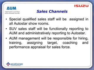 Sales Channels
• Special qualified sales staff will be assigned in
all Autostar show rooms.
• SUV sales staff will be func...