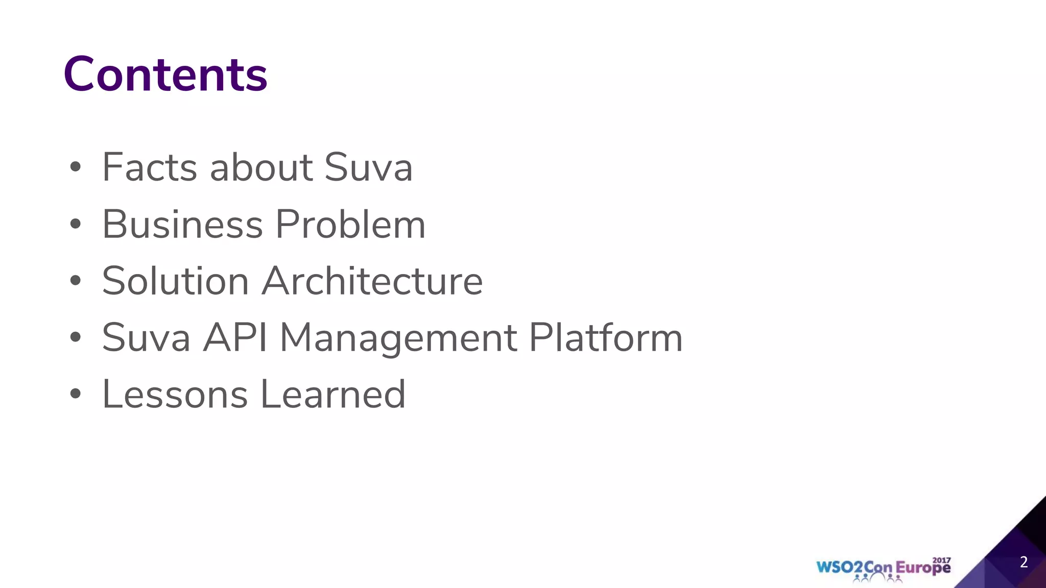 Contents
• Facts about Suva
• Business Problem
• Solution Architecture
• Suva API Management Platform
• Lessons Learned
 