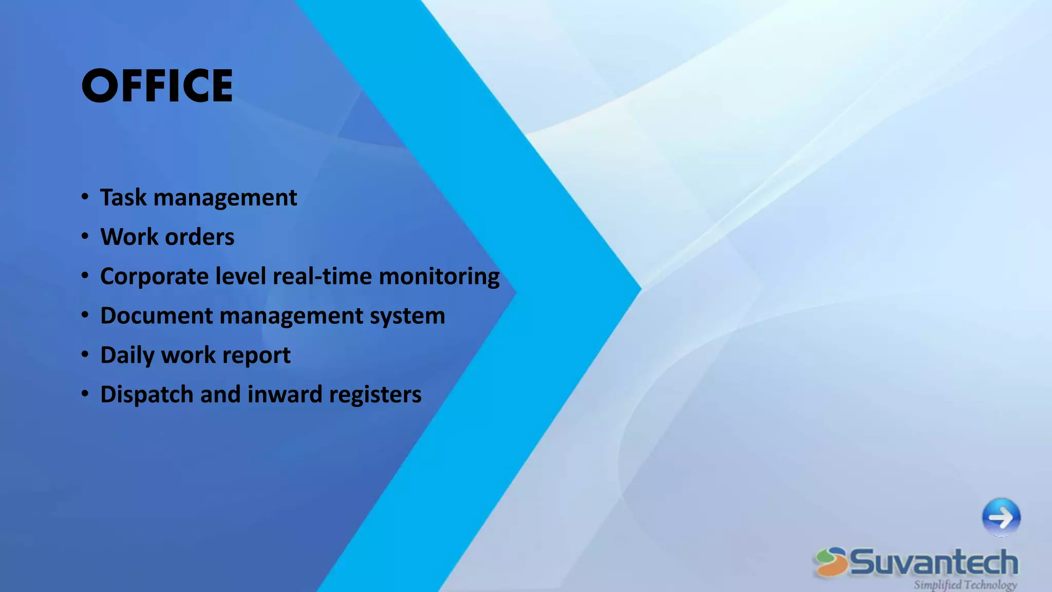 OFFICE
• Task management
• Work orders
• Corporate level real-time monitoring
• Document management system
• Daily work report
• Dispatch and inward registers
 