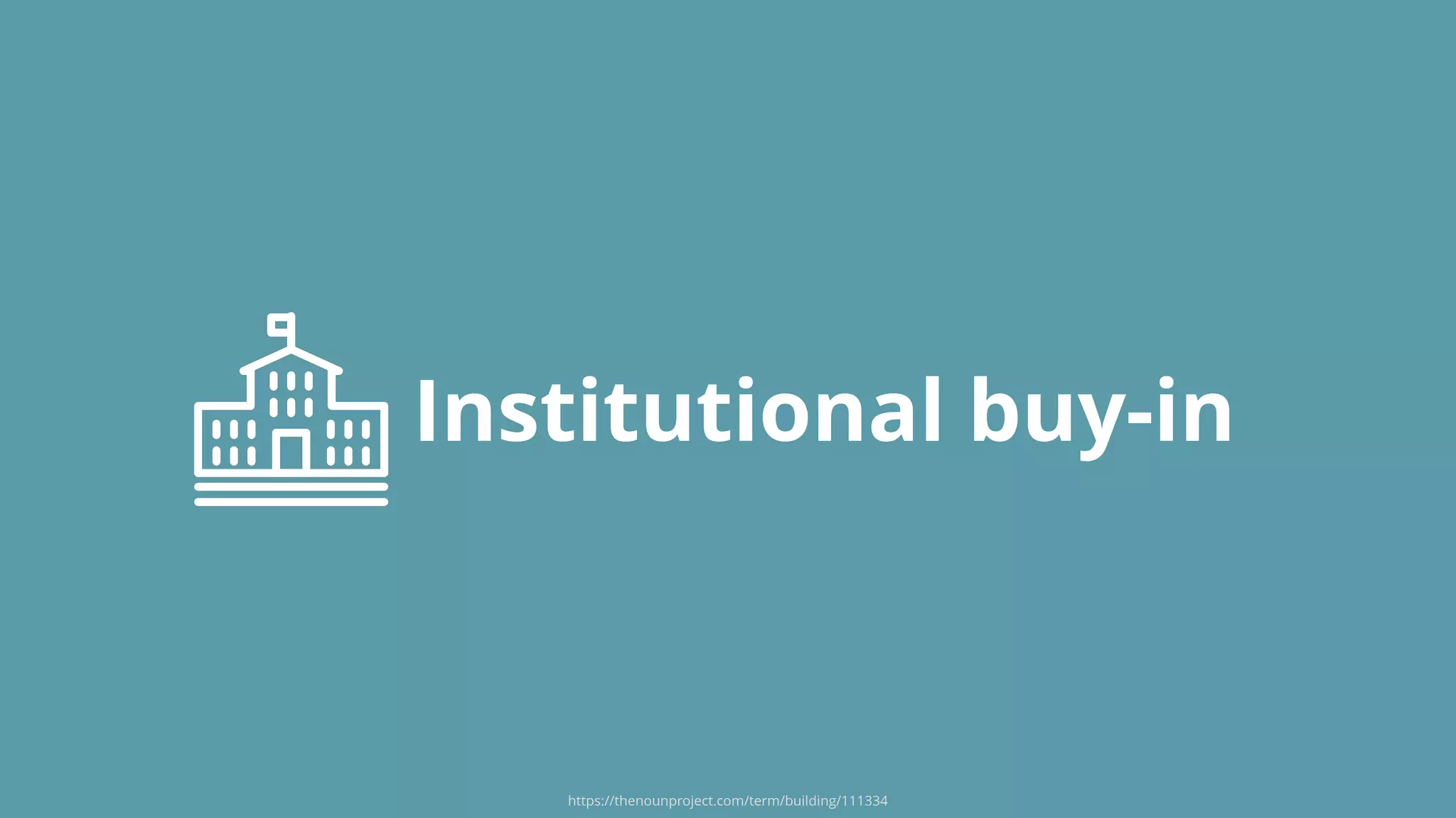Institutional buy-in
https://thenounproject.com/term/building/111334
 