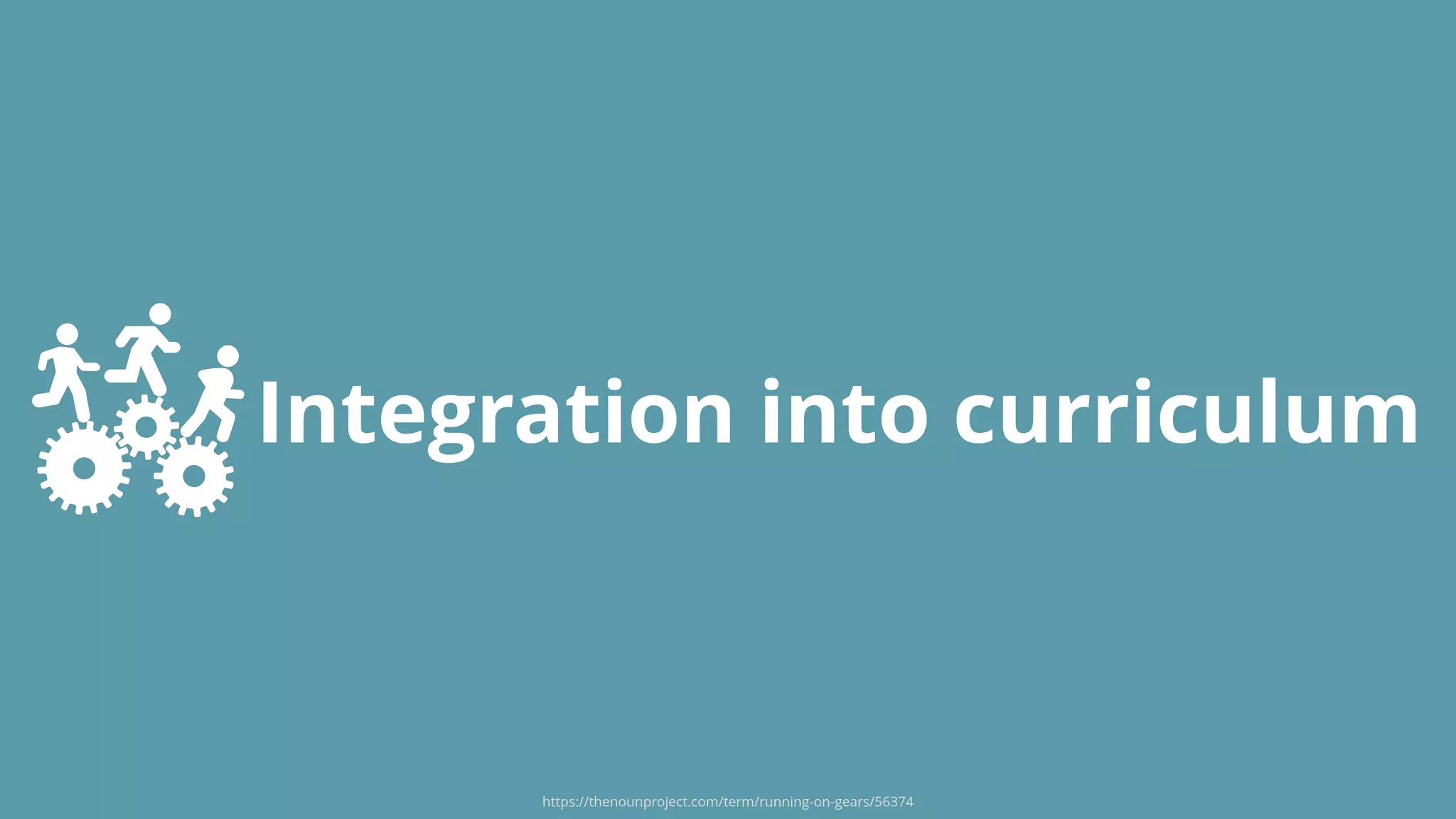 Integration into curriculum
https://thenounproject.com/term/running-on-gears/56374
 