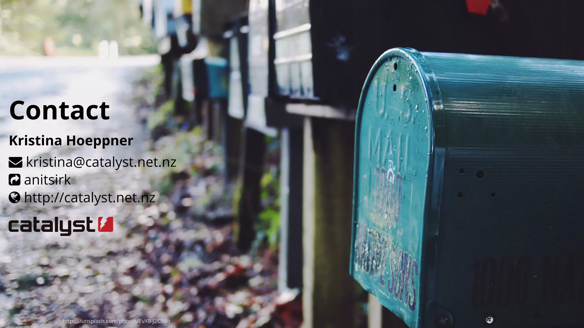 Contact
Kristina Hoeppner
!
"
#
kristina@catalyst.net.nz
anitsirk
http://catalyst.net.nz
https://unsplash.com/photos/EvX8-J2ClMo
 