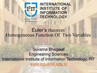 Euler’s theorem
Homogeneous Function Of Two Variables
Suvarna Bhagwat
Engineering Sciences
International Institute of Information Technology, I²IT
www.isquareit.edu.in
 