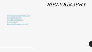 BIBLIOGRAPHY
www.bangkokairportonline.com
www.archdaily.com
www.donmuenga.com
www.hok.com
www.heidelbergcement.com
 