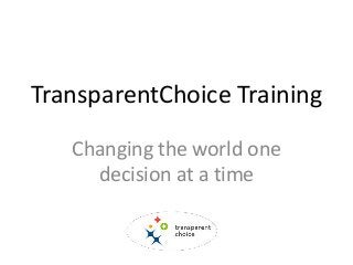 TransparentChoice Training
Changing the world one
decision at a time
 