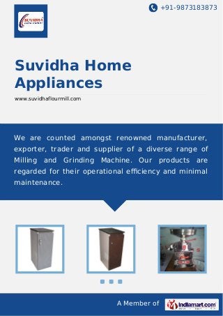 +91-9873183873

Suvidha Home
Appliances
www.suvidhaflourmill.com

We are counted amongst renowned manufacturer,
exporter, trader and supplier of a diverse range of
Milling and Grinding Machine. Our

products

are

regarded for their operational eﬃciency and minimal
maintenance.

A Member of

 