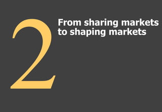 From sharing markets
to shaping markets
 