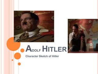 ADOLF HITLER
Character Sketch of Hitler
 