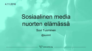 Sosiaalinen media
nuorten elämässä
Suvi Tuominen
@suvimt
4.11.2016
 