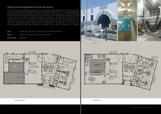 Training Centre & Simulators for Oman Air, Muscat
By virtue of expertise earned in designing & supervising Helicopter Facilities for Ministry of Defence
we were awarded with this prestigious project by national carrier Oman Air. This specialized proj-
ect comprises of training facilities as Simulators for pilots (motion types for Air Bus A330 & Boeing
B737) & crews (CEET: Cabin Emergency Evacuation Trainer). The project was tendered and was
on hold until now that the construction tender is awarded for commencement at site on De-
cember 2016. This is a very specialized and sophisticated project in terms of coordination for all
necessary environment & services with Simulator-Manufacturer the TRU SIM. We also look for-
ward to challenges pertaining management & supervision in construction of the facilities in
a fast tracked time period due to urgency of arrival of Sims under manufacture in Canada.
:
:
:
Role
Status
Built up area 6000 sqm
Commencement at site on December 2016.
Tender package was completed and bids were evaluated.
first floor plan
views
ground floor plan
Architecture Portfolio 2017 I 14
G3A LE
G6A
LD
D
LA
H
MAINTENANCEDESK
MAINTENANCEDESK
CABIN CREW
MOCK UP HALL
CABIN CREW
MOCK UP HALL
BELOW
LOUNGE
LOCKER
VIRTUAL
DECK
BRIEFING
COMP/SIM.OFFICES
BRIEFING
BRIEFING
SIMULATOR
FFS HALL
DEBRIEFING
DEBRIEFING
DEBRIEFING
RECEPTION
ELEC.
RM SECURITY
UTILITY
UTILITY
CLEAN
WRKSHP.
DIRTY
WRKSHP.
SWIMMING
POOL
MAIN
ENTRANCE
TECHNICAL
OFFICE
PRAYER
RM.
TOOL
STORE
SIMULATOR
FFS HALL
HIGH BAY
FIRE
TRNG.
LV
ROOM
FILLED AREA
FILLED AREA
FIRE FIGHTING
TANK
POOL
EQUIPMENT
AND
POOL
PUMP
ROOM
 