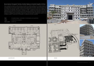 Bone Marrow Transplant Centre at Sultan Qaboos University Hospital, Al Khod
This is a specialty hospital in Sultan Qaboos University for patients suffering from diseases related to
blood disorder and also those would undergo bone marrow transplantation. Upon award of the job
our design team and client’s project team toured similar facility at Christian Medical College, Vel-
lore in India and gathered data for compliance with highest standards for clean room application
required for such specialty. The project comprises of OPD , sophisticated laboratories with GNP &
elaborate blood bank, short & long stay wards with separate pediatric wing , step down wards after
BMT and transplant rooms. Our proven track record in healthcare design with Ministry of Health and
presence of designers for all disciplines under one roof was key factor in realizing the award of the
prestigious project. Construction of the project is underway and 50% completed.
:
:
:
Role
Status
Built up area 24,500 sqm
Construction in progress.
Complete design, coordination of all disciplines and supervision.
site plan
views
ground floor plan
ground floor plan
Architecture Portfolio 2017 I 23
OUT PATIENT DEPTOUT PATIENT DEPT
SERVICES
SERVICES
WARDS WARDS
PROPOSED BMT CENTRE AND
HEAMATOLOGY CENTRE
MAIN
ENTRANCE
PHARMACY
STORE AND
OFFICES
KITCHEN CAFETERIA
DUCT
ORTHOPAEDIC
2191
FOUR BED BAY
STAIRSTAIR
2604
W/C
2605
W/C
2606
W/C
FH
 
