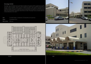 Oncology Centre
This project was established and inaugurated as National Oncology Centre in preserving of all rele-
vant data. After successful services in other healthcare projects and in parallel to the project of
Genetic Centre & Diabetic Centre, Ministry of Health entrusted us with design & supervision of this
prestigious project. The crucial consideration of our appointment in this project as consultant was yet
again the required expertise in healthcare design for all disciplines (architecture, structure, electrical,
mechanical & plumbing / drainage) under one roof of GEC. The project was successfully delivered
to best satisfaction of our client.
:
:
Role
Status Completed in 2011.
Complete design, coordination of all disciplines and supervision.
viewsfloor plan
:Built up area 2300 sqm
Architecture Portfolio 2017 I 25
EXISTING HOSPITAL BUILDING
PEDIATRIC WARDSBLD TRANSFUSION
ADULT ONCOLOGY WARDS
 