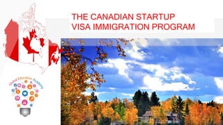 THE CANADIAN STARTUP
VISA IMMIGRATION PROGRAM
 
