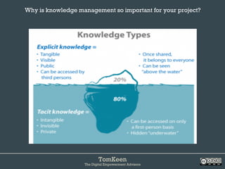 TomKeen
The Digital Empowerment Advisors
Why is knowledge management so important for your project?	
 