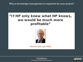 TomKeen
The Digital Empowerment Advisors
Why is knowledge management so important for your project?	
 