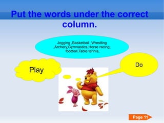 Put the words under the correct column. Jogging ,Basketball ,Wrestling ,Archery,Gymnastics,Horse racing, football,Table tennis, Do Play Page 11