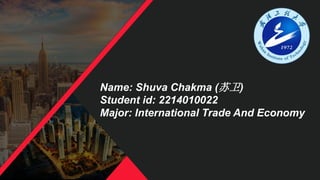Name: Shuva Chakma (苏卫)
Student id: 2214010022
Major: International Trade And Economy
 