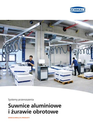 Suwnice aluminiowe
i żurawie obrotowe
WWW.SCHMALZ.PL/PRODUKTY
Systemy przenoszenia
 