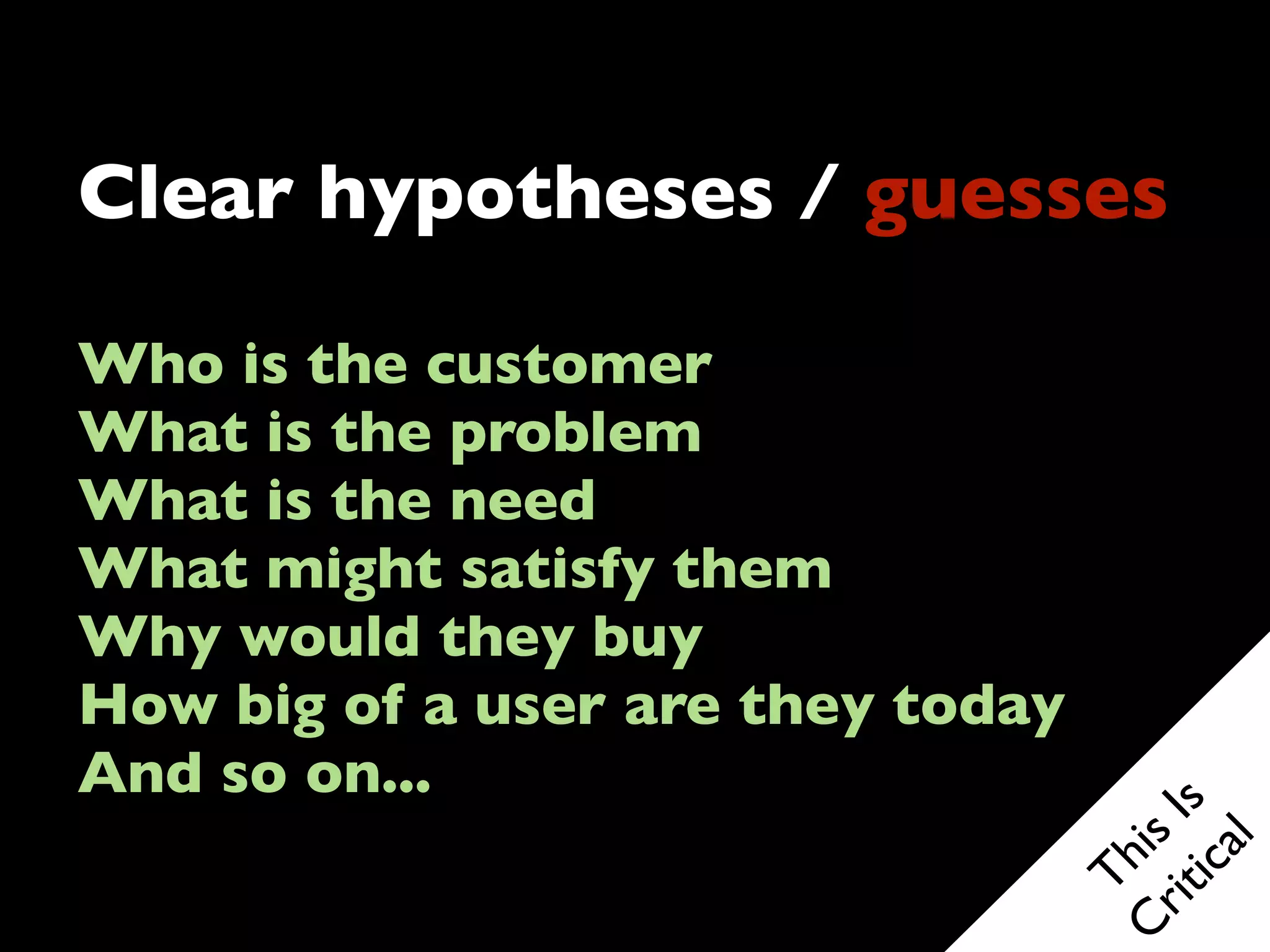 1. Create a clear
  use case and
    problem
  hypotheses /
   guesses to
    validate
 